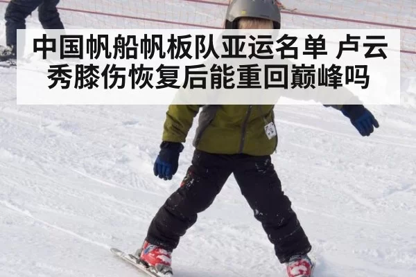 中国帆船帆板队亚运名单 卢云秀膝伤恢复后能重回巅峰吗